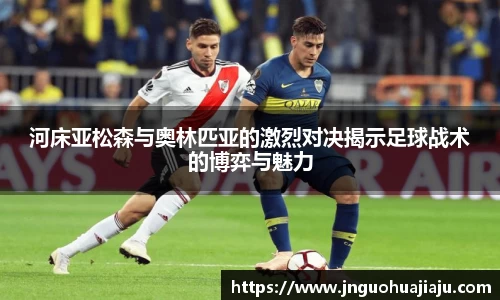 河床亚松森与奥林匹亚的激烈对决揭示足球战术的博弈与魅力