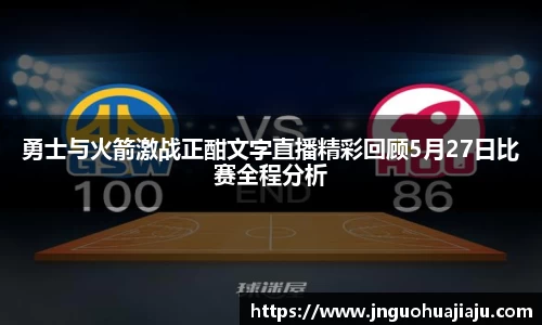 勇士与火箭激战正酣文字直播精彩回顾5月27日比赛全程分析