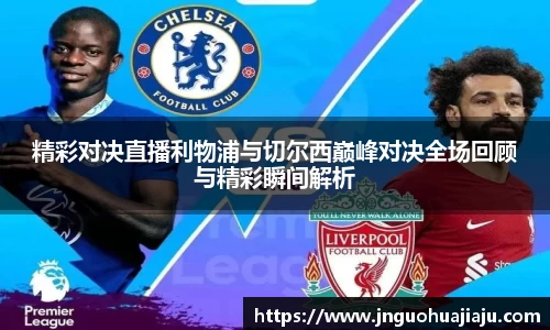 精彩对决直播利物浦与切尔西巅峰对决全场回顾与精彩瞬间解析