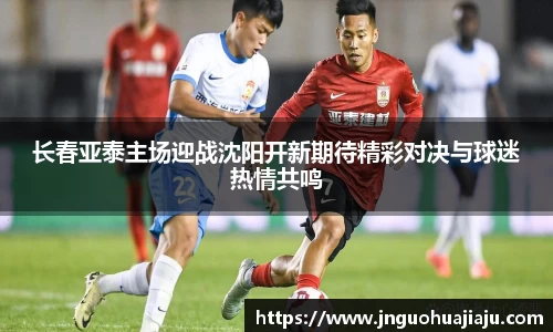 长春亚泰主场迎战沈阳开新期待精彩对决与球迷热情共鸣
