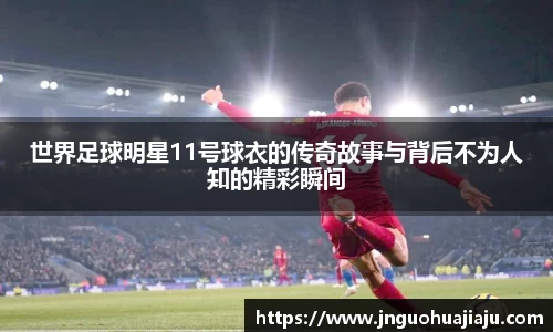 世界足球明星11号球衣的传奇故事与背后不为人知的精彩瞬间